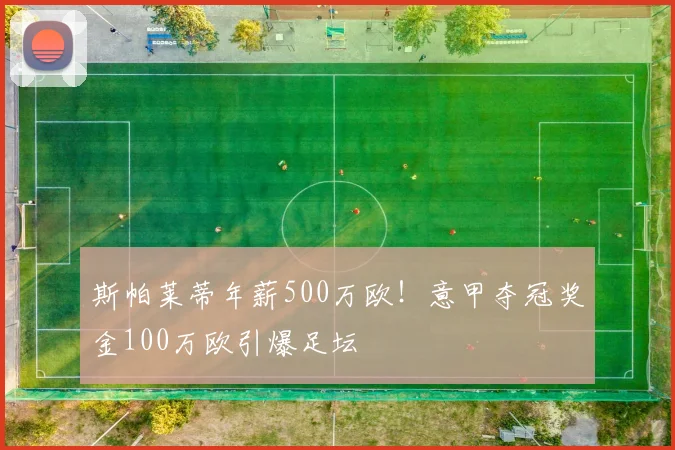 斯帕莱蒂年薪500万欧!意甲夺冠奖金100万欧引爆足坛